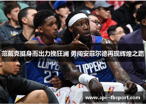 范戴克挺身而出力挽狂澜 勇闯安菲尔德再现辉煌之路