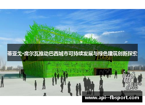 蒂亚戈·席尔瓦推动巴西城市可持续发展与绿色建筑创新探索