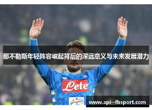 那不勒斯年轻阵容崛起背后的深远意义与未来发展潜力