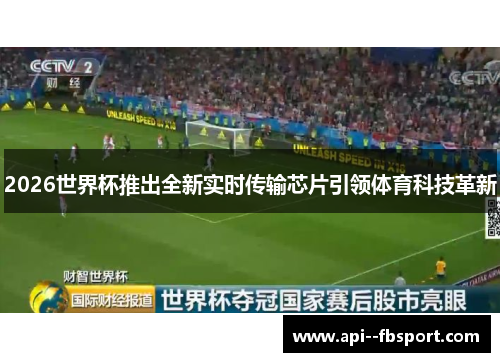 2026世界杯推出全新实时传输芯片引领体育科技革新 2026世界杯推出全新实时传输芯片引领体育科技革新
