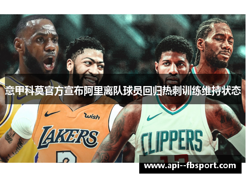 意甲科莫官方宣布阿里离队球员回归热刺训练维持状态