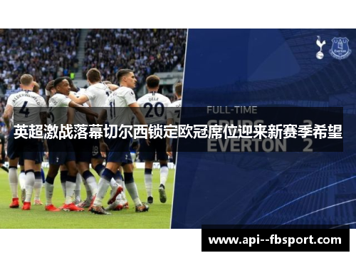 英超激战落幕切尔西锁定欧冠席位迎来新赛季希望
